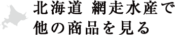北海道 網走水産でほかの商品を見る